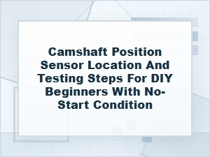 Camshaft Position Sensor Location and No-Start Testing
