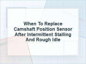When to Replace a Camshaft Position Sensor