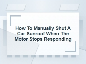 How to Manually Close a Sunroof When the Motor Fails
