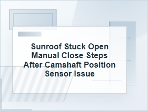 Sunroof Stuck Open? Manual Close Steps After Sensor Issue