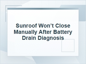 Sunroof Won’t Close Manually After Battery Drain