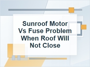 Sunroof Won’t Close: Motor or Fuse Problem?