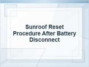 Sunroof Reset Procedure After Battery Disconnect