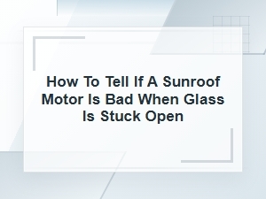 How to Tell If a Sunroof Motor Is Bad When Stuck Open