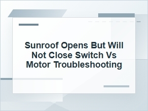 Sunroof Opens but Won’t Close: Switch or Motor?