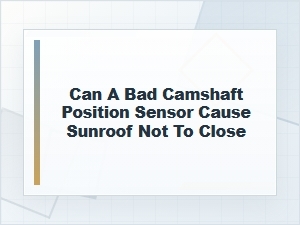 Can a Bad Camshaft Position Sensor Stop a Sunroof?