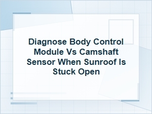 Diagnosing a Stuck Open Sunroof: Bcm or Camshaft Sensor