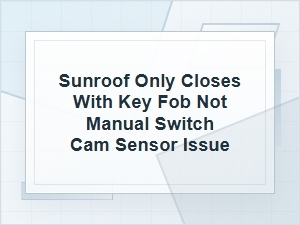 Sunroof Only Closes with Key Fob, Not Manual Switch
