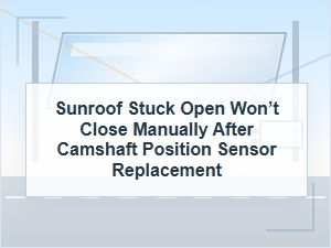 Sunroof Stuck Open After Camshaft Sensor Replacement